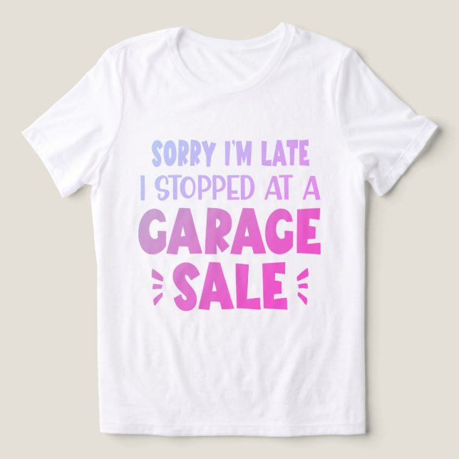 Sorry I'm Late, I Stopped at a Garage Sale T-Shirt (Design Framsida)