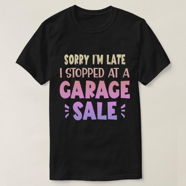 Sorry I'm Late, I Stopped at a Garage Sale T-Shirt (Design framsida)