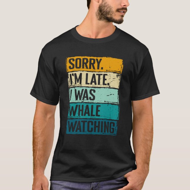 sorry im late i was whale watching Whale Watching  T Shirt (Framsida)
