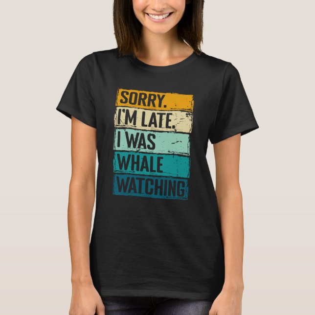 sorry im late i was whale watching Whale Watching  T Shirt (Framsida)