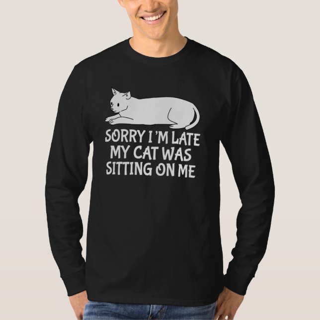 Sorry I'm Late My Cat Was Sitting On Me Pet  Cat   T Shirt (Framsida)