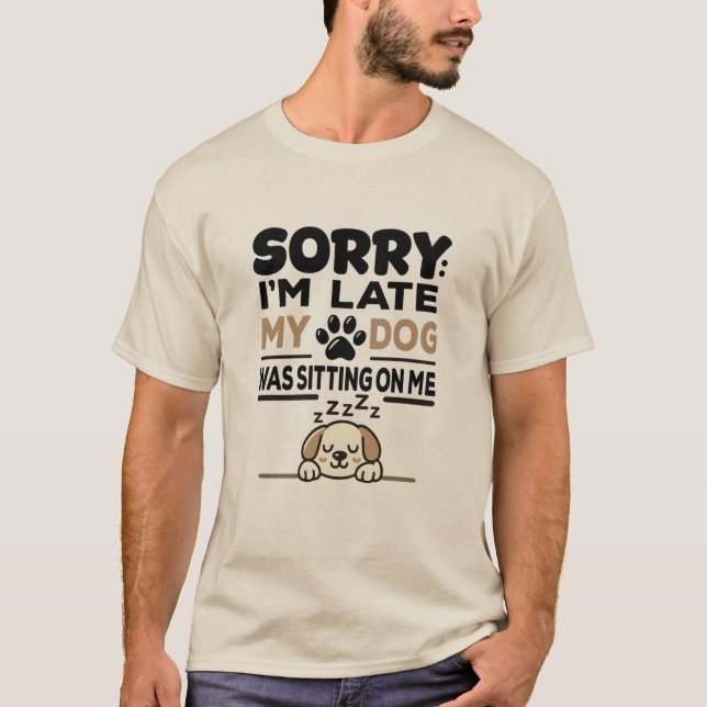 SORRY I'M LATE: My Dog Was Sitting On Me! T-shirt  (Framsida)