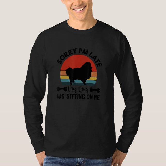 Sorry Im Late My Pomeranian Dog Was Sitting On Me  T Shirt (Framsida)