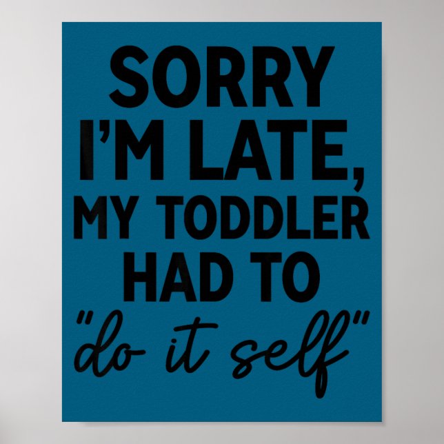 Sorry I'm Late My Toddler Do It Self Funny Excuse  Poster (Framsidan)