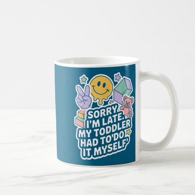 Sorry I'm Late. My Toddler Had To Do It Myself”  Kaffemugg (Höger)