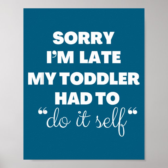 Sorry I'm Late My Toddler Had To Do It Self  Poster (Framsidan)