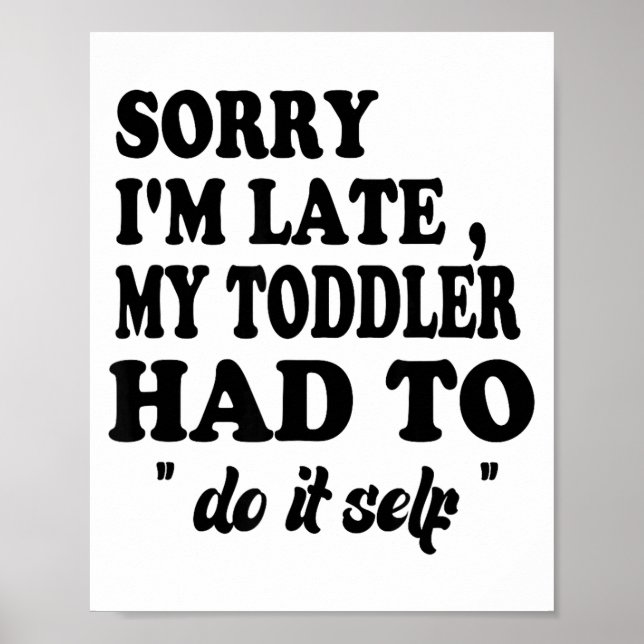 Sorry I'm Late My Toddler Had To Do It Themselves  Poster (Framsidan)