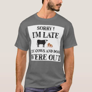 Sorry Im Late The Cows And Dogs Were Out funny Gif T Shirt