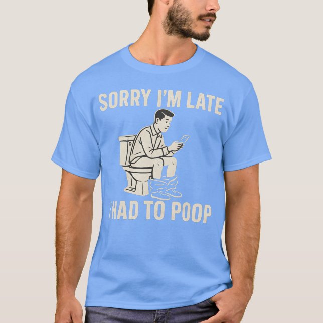 SORRY JAG ÄR SENT, JAG VAR TVUNGEN ATT POOP T SHIRT (Framsida)