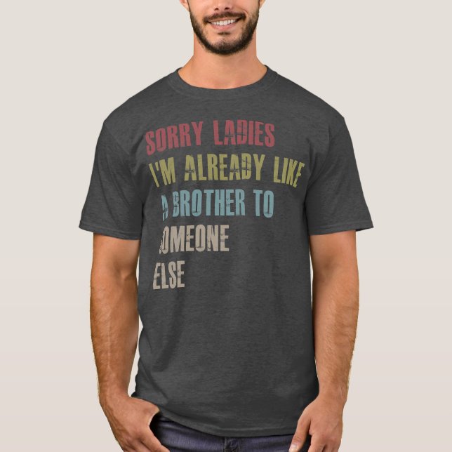 Sorry ladies I'm already like a brother to T Shirt (Framsida)