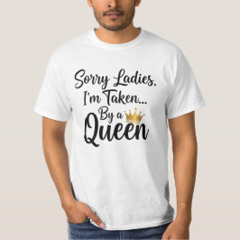 Sorry Ladies, I'm Taken by a Queen -  T Shirt