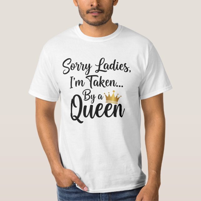 Sorry Ladies, I'm Taken by a Queen -  T Shirt (Framsida)