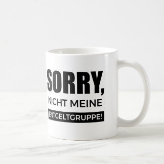 Sorry nicht meine Entgeltgruppe, Spruch Geschenk Kaffemugg