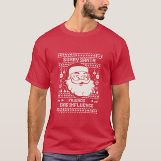 Sorry Santa Friends Bad Influence Ugly Christmas T Shirt