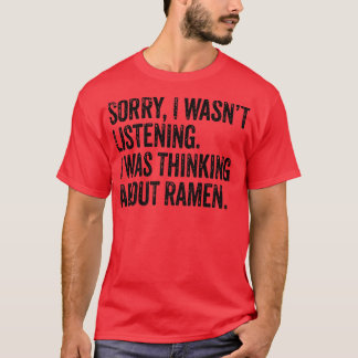 Sorry Wasn't Listening Thinking Ramen Japanese Noo T Shirt