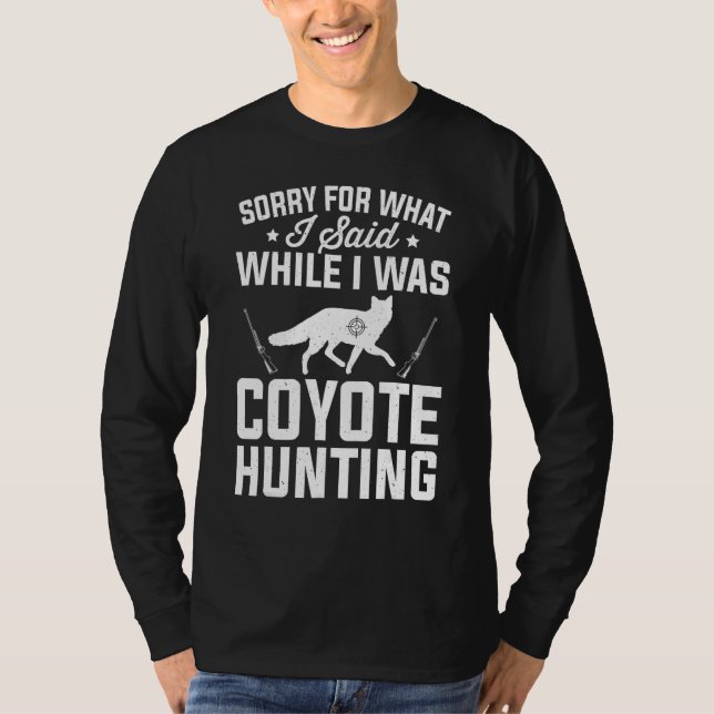 Sorry What I Said While Coyote Hunting Coyote Hunt T Shirt (Framsida)