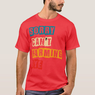 SORY CANT FARMING BYE T SHIRT