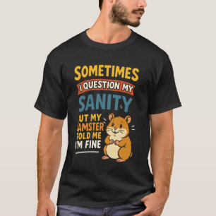 Söt Hamster Ibland Ifrågasätter Jag Mitt Förstånd T Shirt