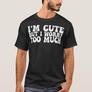 Söt, men jag oroar mig för mycket 1 t shirt