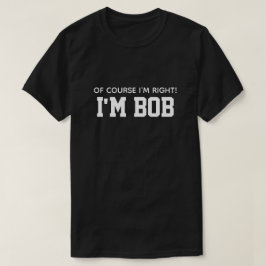 Söt Rolig Naturligtvis Har Jag Rätt Jag Är Bob T Shirt