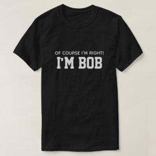 Söt Rolig Naturligtvis Har Jag Rätt Jag Är Bob T Shirt