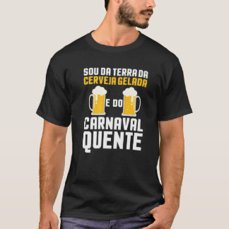 Sou Da Terra Da Cerveja Gelada E Do Carnaval Quent T Shirt