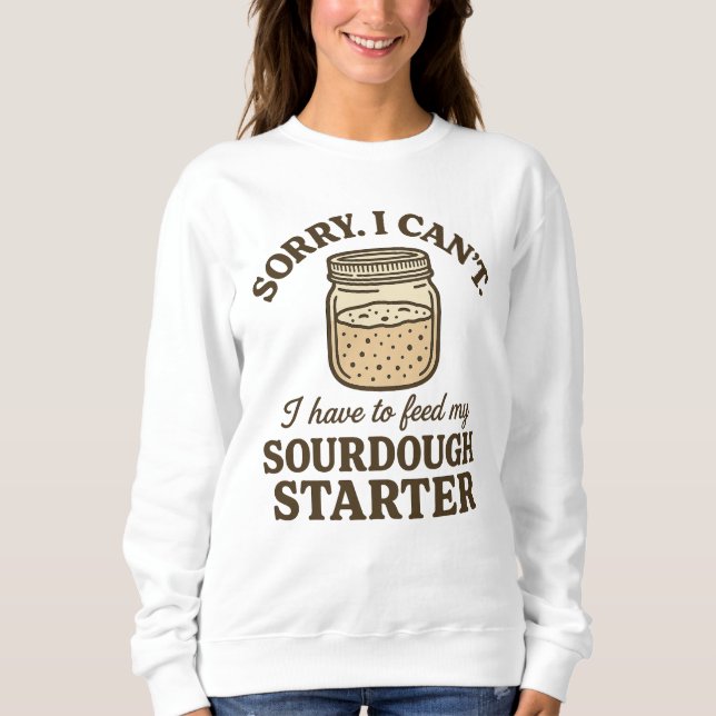 Sourdough Baker Funny Have to Feed My Starter T Shirt (Framsida)
