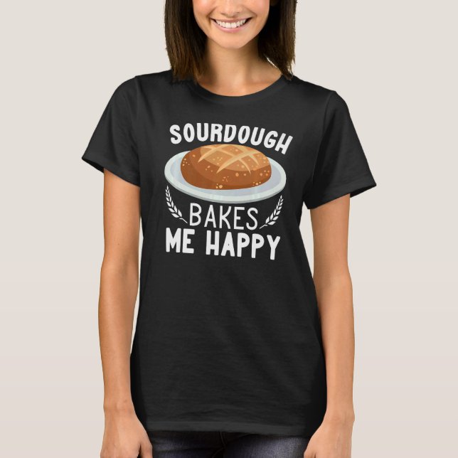 Sourdough Bakes Me Lycklig bröd skapar kvinnor Bin T Shirt (Framsida)