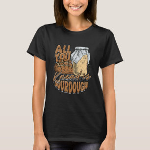 Sourdough Sourdough Sourdough Baking All you Knead T Shirt