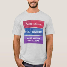 Sow Hate-Reap Division; Make America UNITED Again T Shirt