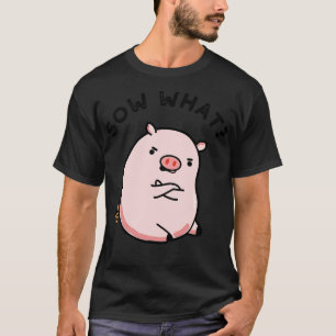 Sow What Cute Sassy Gris Pun 1 T Shirt
