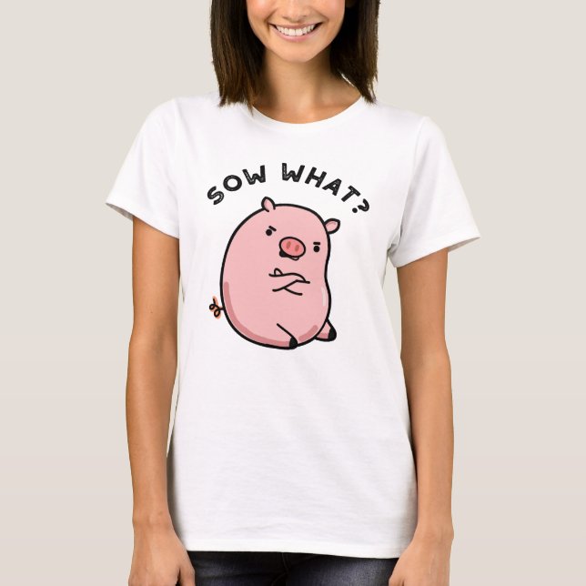Sow What Funny Sassy Gris Pun T Shirt (Framsida)
