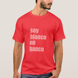 Soy Blanco No Banco T Shirt