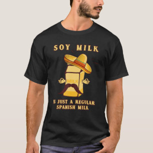 SOY MJÖLK ÄR BARA ETT REGELBUNDET SPANSKT MJÖLK SO T SHIRT