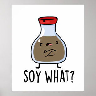 Soy What Funy Soy Sauce Pun Poster