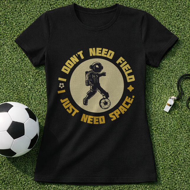 Space Soccer Quote Astronaut Needs Space T Shirt (Skapare uppladdad)