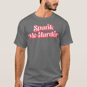 Spank Me Harder T Shirt
