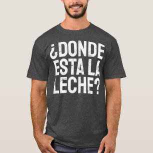 Spanska Donde Esta La Leche där är Mjölk Lati T Shirt