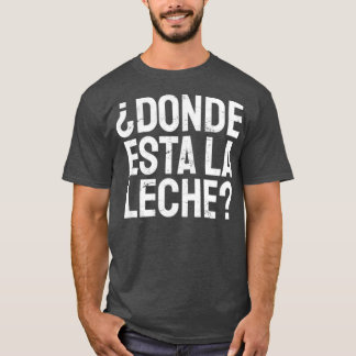 Spanska Donde Esta La Leche där är Mjölk Lati T Shirt