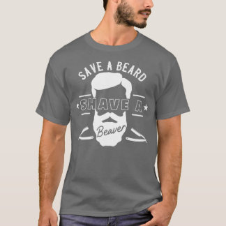 Spara A Beard Shave A Beaver Funny Gift T Shirt