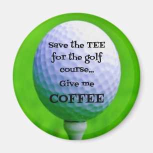 Spara av TEA för Golfkursen...Ge me COFFEE Magnet