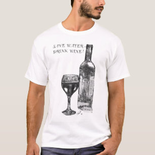 Spara Vatten, Drink Vin! T Shirt