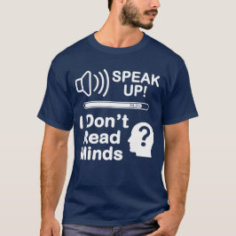 Speak Up – I Don’t Read Minds Funny Communication T Shirt