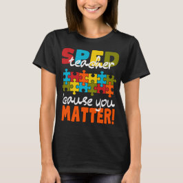 Special Education SPED teacher cause you matter T Shirt