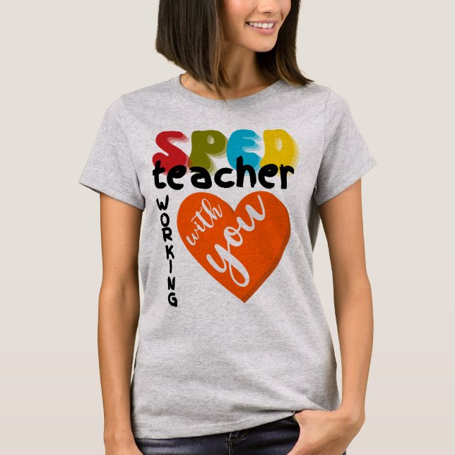 Special Education SPED Teacher Working With You T Shirt (Framsida)