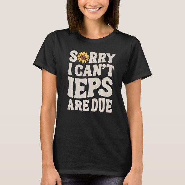 SPED Teacher IEP Sorry I Can't Special Education S T Shirt (Framsida)