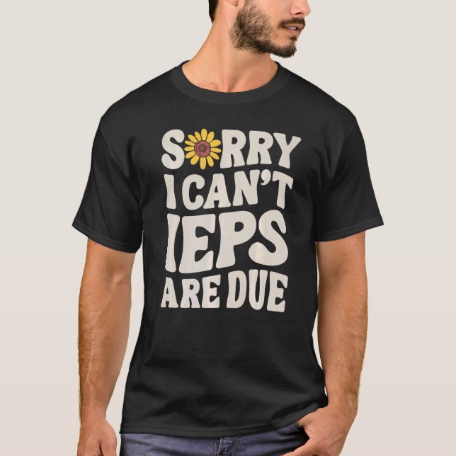 SPED Teacher IEP Sorry I Can't Special Education S T Shirt (Framsida)