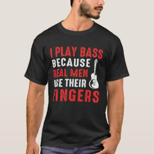 Spela Bas För Att Riktiga Män Använder Sina Fingra T Shirt