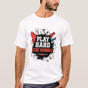 Spela hårt, håll dig ödmjuk t shirt