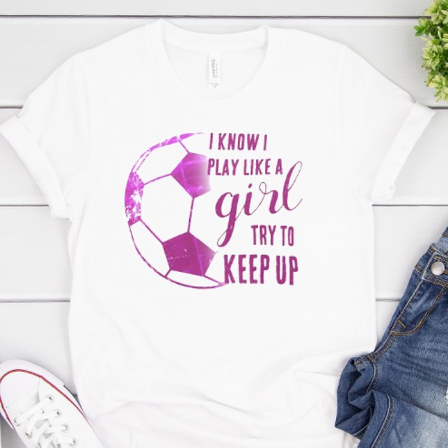 Spela som en tjej-spelare t shirt (I know I play like a girl. Try to keep up soccer shirt)